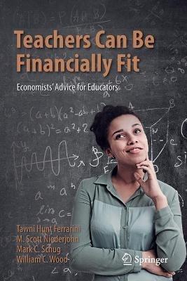 Teachers Can Be Financially Fit: Economists’ Advice for Educators - Tawni Hunt Ferrarini,M. Scott Niederjohn,Mark C. Schug - cover