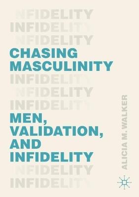 Chasing Masculinity: Men, Validation, and Infidelity - Alicia M. Walker - cover