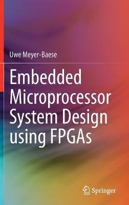 Embedded Microprocessor System Design using FPGAs - Uwe Meyer-Baese - cover