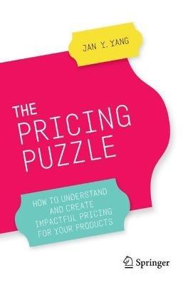 The Pricing Puzzle: How to Understand and Create Impactful Pricing for Your Products - Jan Y. Yang - cover