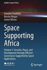 Space Supporting Africa: Volume 3: Security, Peace, and Development through Efficient Governance Supported by Space Applications