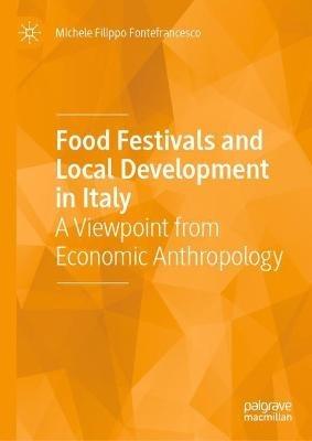 Food Festivals and Local Development in Italy: A Viewpoint from Economic Anthropology - Michele Filippo Fontefrancesco - cover