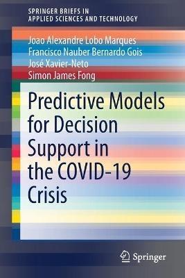 Predictive Models for Decision Support in the COVID-19 Crisis - Joao Alexandre Lobo Marques,Francisco Nauber Bernardo Gois,Jose Xavier-Neto - cover