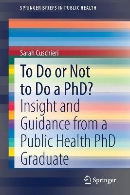 To Do or Not to Do a PhD?: Insight and Guidance from a Public Health PhD Graduate - Sarah Cuschieri - cover