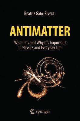 Antimatter: What It Is and Why It's Important in Physics and Everyday Life - Beatriz Gato-Rivera - cover