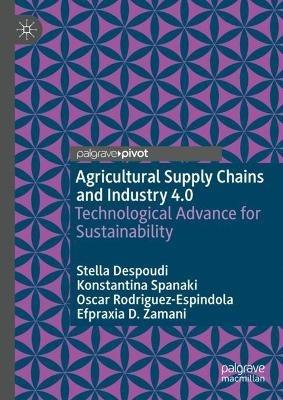 Agricultural Supply Chains and Industry 4.0: Technological Advance for Sustainability - Stella Despoudi,Konstantina Spanaki,Oscar Rodriguez-Espindola - cover