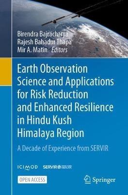 Earth Observation Science and Applications for Risk Reduction and Enhanced Resilience in Hindu Kush Himalaya Region: A Decade of Experience from SERVIR - cover