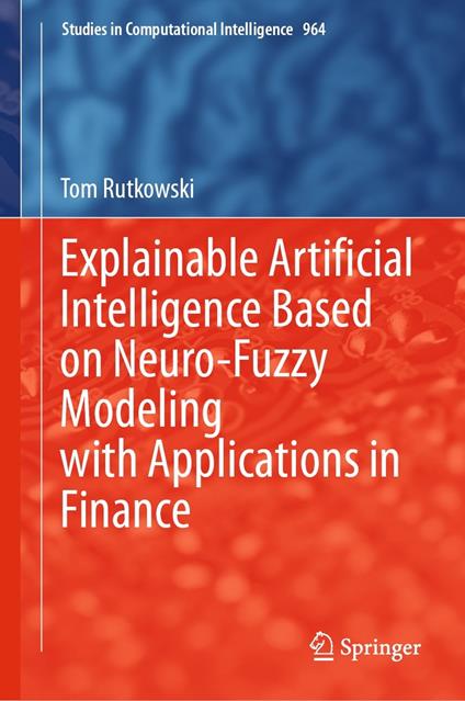 Explainable Artificial Intelligence Based on Neuro-Fuzzy Modeling with  Applications in Finance - Rutkowski, Tom - Ebook in inglese - EPUB3 con  Adobe DRM | IBS