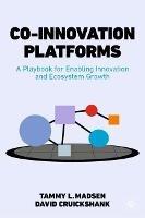 Co-Innovation Platforms: A Playbook for Enabling Innovation and Ecosystem Growth - Tammy L. Madsen,David Cruickshank - cover