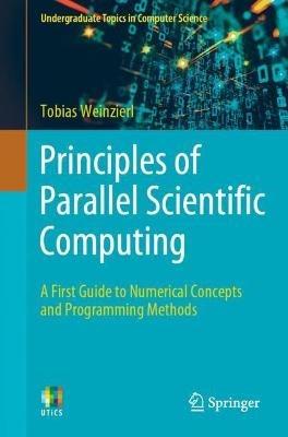 Principles of Parallel Scientific Computing: A First Guide to Numerical Concepts and Programming Methods - Tobias Weinzierl - cover