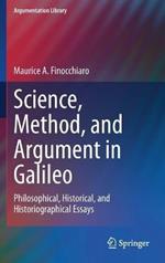 Science, Method, and Argument in Galileo: Philosophical, Historical, and Historiographical Essays