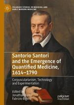 Santorio Santori and the Emergence of Quantified Medicine, 1614-1790: Corpuscularianism, Technology and Experimentation