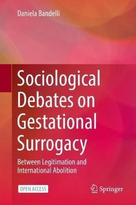 Sociological Debates on Gestational Surrogacy: Between Legitimation and International Abolition - Daniela Bandelli - cover