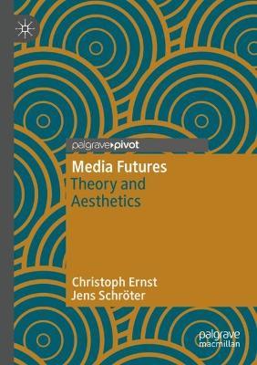 Media Futures: Theory and Aesthetics - Christoph Ernst,Jens Schroeter - cover