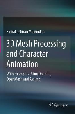 3D Mesh Processing and Character Animation: With Examples Using OpenGL, OpenMesh and Assimp - Ramakrishnan Mukundan - cover