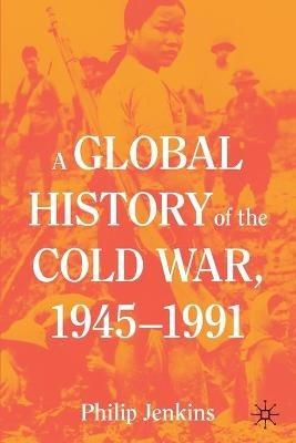 A Global History of the Cold War, 1945-1991 - Philip Jenkins - cover