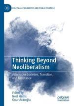 Thinking Beyond Neoliberalism: Alternative Societies, Transition, and Resistance