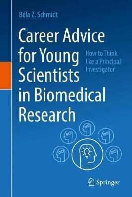 Career Advice for Young Scientists in Biomedical Research: How to Think Like a Principal Investigator - Bela Z. Schmidt - cover