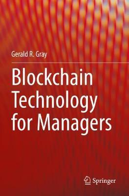 Blockchain Technology for Managers - Gerald R. Gray - cover