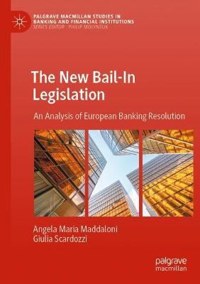 The New Bail-In Legislation: An Analysis of European Banking Resolution - Angela Maria Maddaloni,Giulia Scardozzi - cover