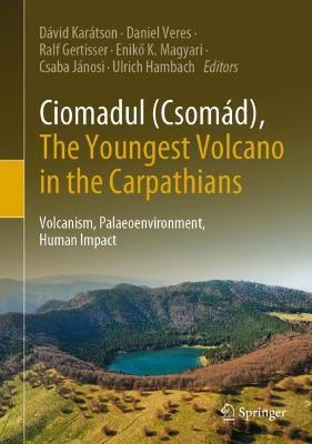 Ciomadul (Csomád), The Youngest Volcano in the Carpathians: Volcanism, Palaeoenvironment, Human Impact - cover