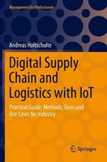 Digital Supply Chain and Logistics with IoT: Practical Guide, Methods, Tools and Use Cases for Industry