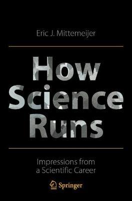 How Science Runs: Impressions from a Scientific Career - Eric J. Mittemeijer - cover
