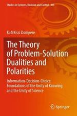 The Theory of Problem-Solution Dualities and Polarities: Information-Decision-Choice Foundations of the Unity of Knowing and the Unity of Science