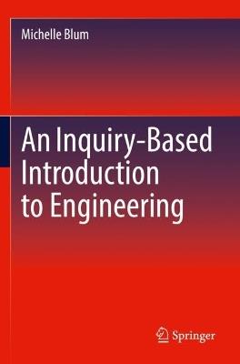 An Inquiry-Based Introduction to Engineering - Michelle Blum - cover