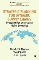 Strategic Planning for Dynamic Supply Chains: Preparing for Uncertainty Using Scenarios - Shardul S. Phadnis,Yossi Sheffi,Chris Caplice - cover