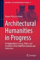 Architectural Humanities in Progress: Divulging Epistemology, Ethics, and Aesthetics of the Built Environment and Habitation