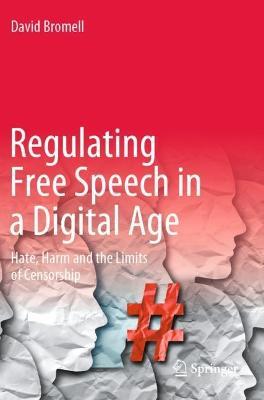 Regulating Free Speech in a Digital Age: Hate, Harm and the Limits of Censorship - David Bromell - cover