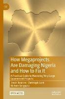 How Megaprojects Are Damaging Nigeria and How to Fix It: A Practical Guide to Mastering Very Large Government Projects - Jimoh Ibrahim,Christoph Loch,Kishore Sengupta - cover