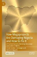 How Megaprojects Are Damaging Nigeria and How to Fix It: A Practical Guide to Mastering Very Large Government Projects - Jimoh Ibrahim,Christoph Loch,Kishore Sengupta - cover