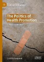 The Politics of Health Promotion: In the European Union - Charlotte Godziewski - cover