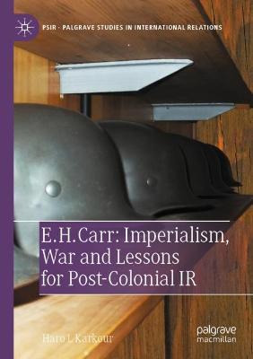 E. H. Carr: Imperialism, War and Lessons for Post-Colonial IR - Haro L Karkour - cover