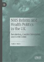 NHS Reform and Health Politics in the UK: Revolution, Counter-Revolution and Covid Crisis - Calum Paton - cover