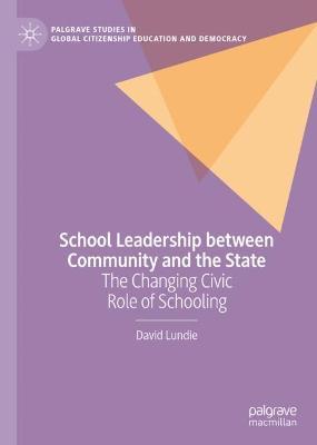 School Leadership between Community and the State: The Changing Civic Role of Schooling - David Lundie - cover