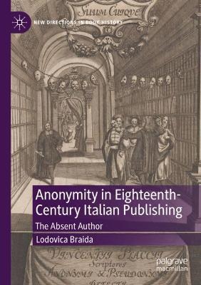 Anonymity in Eighteenth-Century Italian Publishing: The Absent Author - Lodovica Braida - cover