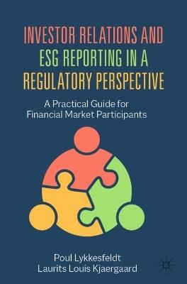 Investor Relations and ESG Reporting in a Regulatory Perspective: A Practical Guide for Financial Market Participants - Poul Lykkesfeldt,Laurits Louis Kjaergaard - cover