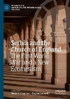 Serbia and the Church of England: The First World War and a New Ecumenism - cover