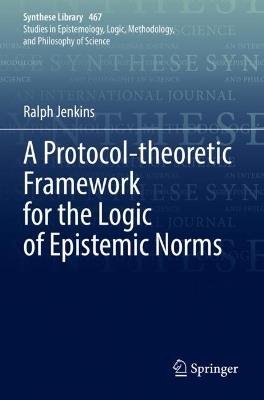 A Protocol-theoretic Framework for the Logic of Epistemic Norms - Ralph Jenkins - cover