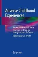 Adverse Childhood Experiences: The Neuroscience of Trauma, Resilience and Healing throughout the Life Course - Kathleen Brewer-Smyth - cover