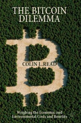 The Bitcoin Dilemma: Weighing the Economic and Environmental Costs and Benefits - Colin L Read - cover