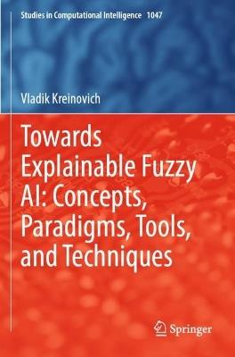 Towards Explainable Fuzzy AI: Concepts, Paradigms, Tools, and Techniques - Vladik Kreinovich - cover