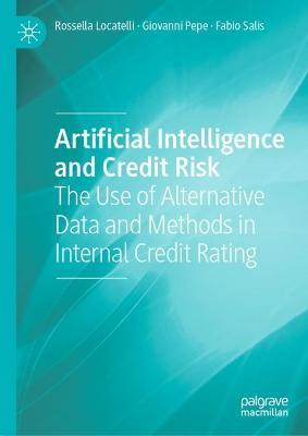 Artificial Intelligence and Credit Risk: The Use of Alternative Data and Methods in Internal Credit Rating - Rossella Locatelli,Giovanni Pepe,Fabio Salis - cover