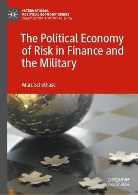 The Political Economy of Risk in Finance and the Military - Marc Schelhase - cover