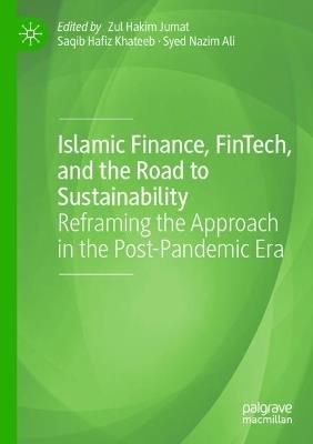 Islamic Finance, FinTech, and the Road to Sustainability: Reframing the Approach in the Post-Pandemic Era - cover