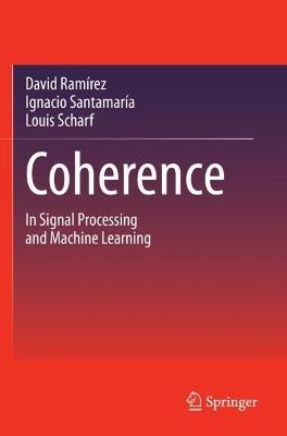 Coherence: In Signal Processing and Machine Learning - David Ramírez,Ignacio Santamaría,Louis Scharf - cover