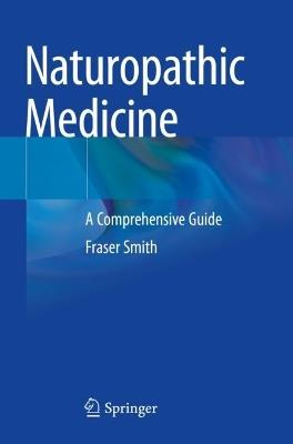 Naturopathic Medicine: A Comprehensive Guide - Fraser Smith - cover